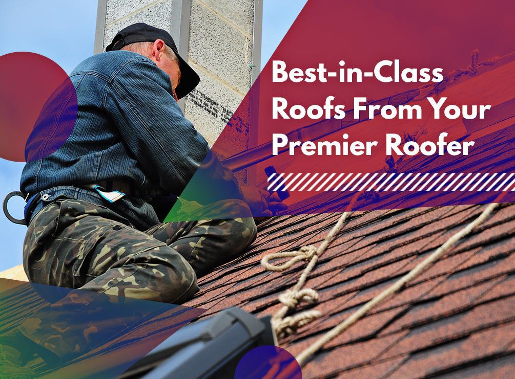 Best-in-Class Roofs From Your Premier Roofer