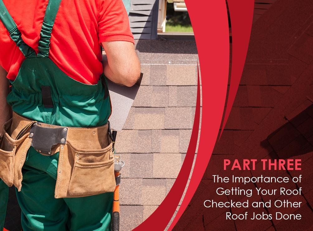 The Importance of Getting Your Roof Checked and Other Roof Jobs Done